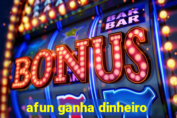 afun ganha dinheiro